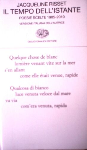 Jacqueline Risset, Il Tempo Dell'istante, Poesie Scelte 1985-2010, Édition Bilingue, En Français Avec Une Auto-Traduction En Italien, Giulio Einaudi, 2011, In-8 (18 X 11 Cm), 193 Pages.