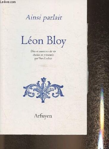 Ainsi Parlait Léon Bloy- Dits Et Maximes De Vie Choisis Et Présentés Par Yves Leclair (Collection Ainsi Parlait)