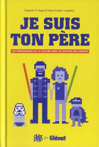 Je Suis Ton Père - Les Personnages De La Culture Geek Au Secours Des Parents