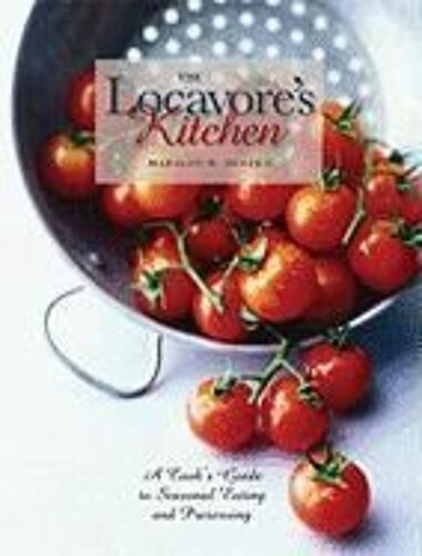 The Locavore's Kitchen: A Cook's Guide To Seasonal Eating And Preserving