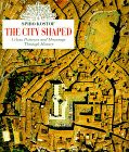 The City Shaped : Urban Patterns And Meanings Through History