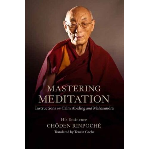 Mastering Meditation: Instructions On Calm Abiding And Mahamudra