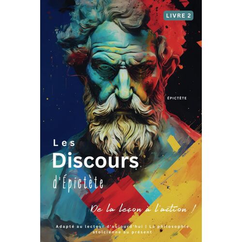 Les Discours D'épictète (Livre 2) - De La Leçon À L'action !