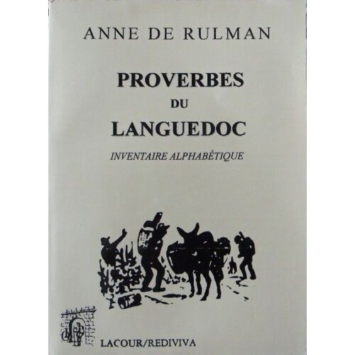 Proverbes Du Languedoc - Inventaire Alphabétique Des Proverbes Du Languedoc Qui Marquent La Fécondité Du Langage Populaire, La Gentillesse De L'esprit & La Solidité Du Jugement Des Habitants ...