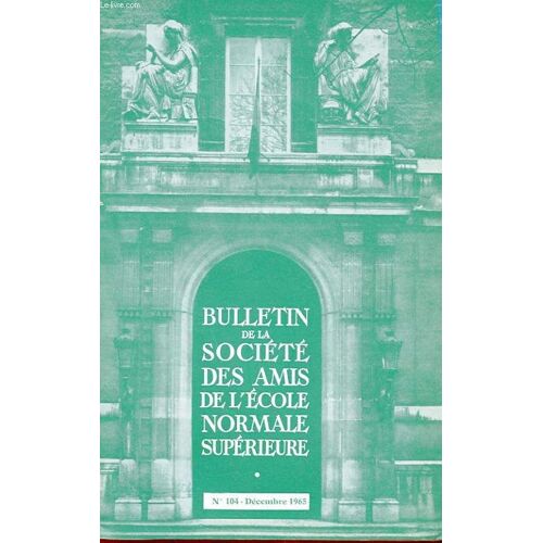 Bulletin De La Societe Des Amis De L'ecole Normale Superieure - 46e Annee - N° 104