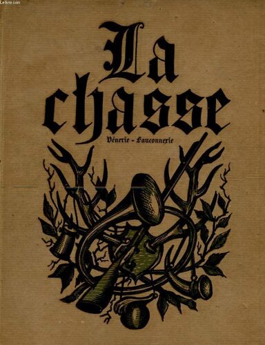 La Chasse : Venerie - Fauconnerie - Suivi De Notices Et D'un Vocabulaire General Des Termes De La Chasse Au Cerf.