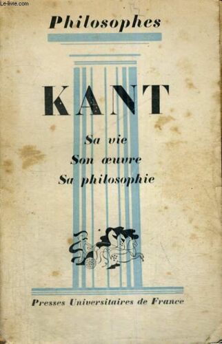 Kant Sa Vie,Son Oeuvre - Expose De Sa Philosophie - Philosophes Collection Dirigee Par E. Brehier