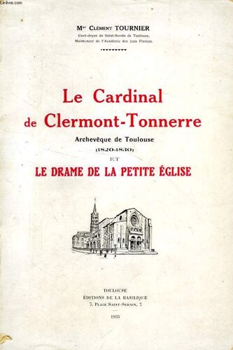 Le Cardinal De Clermont-Tonnerre, Archeveque De Toulouse (1820-1830) Et Le Drame De La Petite Eglise
