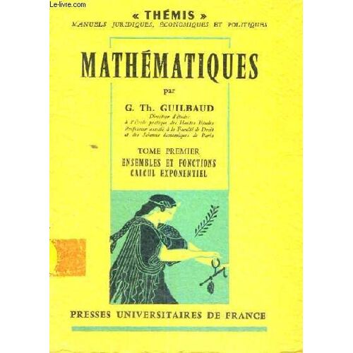 Mathematiques - Deuxieme Edition Revue Et Corrigee - Tome Premier Ensembles Et Fonctions Calcul Exponentiel - Themis Manuels Juridiques,Economiques Et Politiques