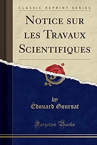Goursat, É: Notice Sur Les Travaux Scientifiques (Classic Re