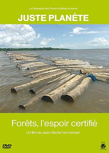 Juste Planète : Forêts, L'espoir Certifié