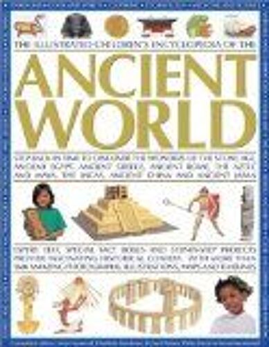 The Illustrated Children's Encyclopedia Of The Ancient World: Step Back In Time To Discover The Wonders Of The Stone Age, Ancient Egypt, Ancient Greece, Ancient Rome, The Aztec And Maya ...