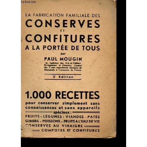 La Fabrication Des Conserves Et Confitures A La Portee De Tous. 1000 Recettes Pour Conserver Simplement Sans Connaissances Et Sans Appareils.