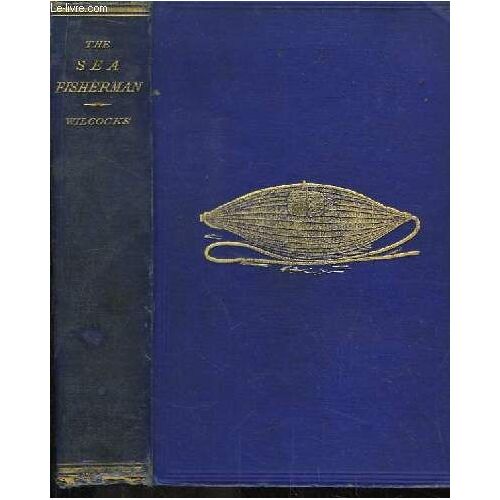 The Sea-Fisherman : Comprising The Chief Methods Of Hook And Line Fishing In The British And Other Seas, Abd Remarks On Nets, Boats, And Boating