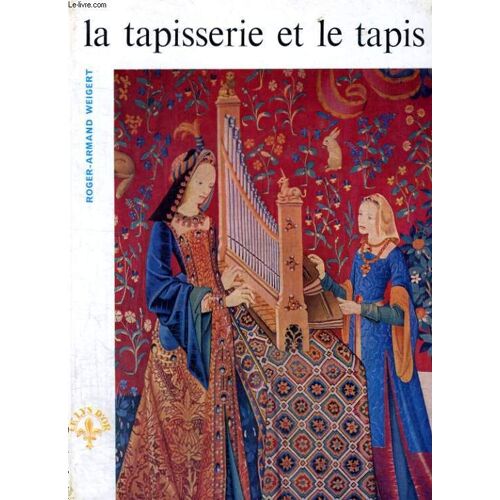 La Tapisserie Et Le Tapis En France - Le Lys D'or - Histoire De L'art Francais Collection Dirigee Par N. Dufurcq