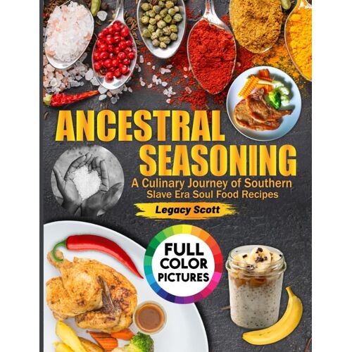 Ancestral Seasoning: A Culinary Journey Of Southern Soulful Recipes