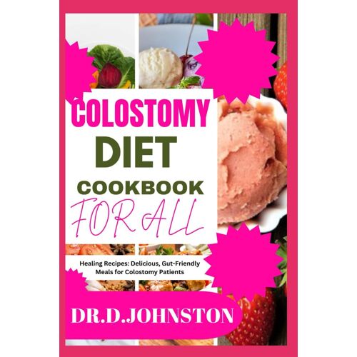 Colostomy Diet Cookbook For All: Healing Recipes: Delicious, Gut-Friendly Meals For Colostomy Patients