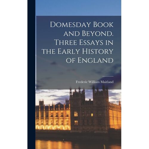 Domesday Book And Beyond. Three Essays In The Early History Of England