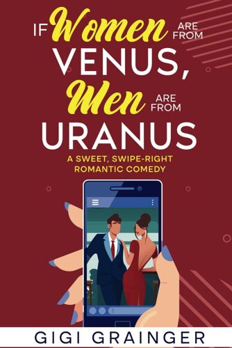 If Women Are From Venus, Men Are From Uranus: A Sweet, Swipe-Right Romantic Comedy