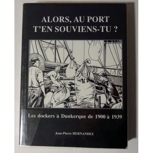 Alors, Au Port T'en Souviens-Tu? Les Dockers À Dunkerque De 1900 À 1939, Parution En 1987