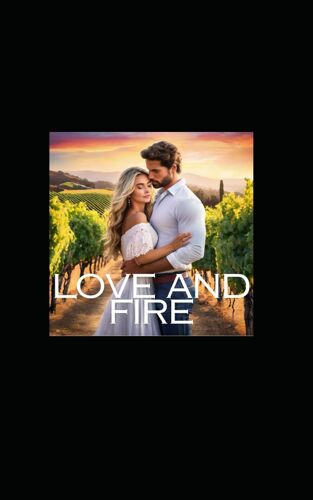 Love And Fire: A Romance Ignited In Sonomas Trials And Triumphs