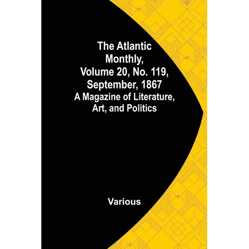 The Atlantic Monthly, Volume 20, No. 119, September, 1867; A Magazine Of Literature, Art, And Politics