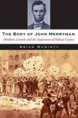The Body Of John Merryman: Abraham Lincoln And The Suspension Of Habeas Corpus