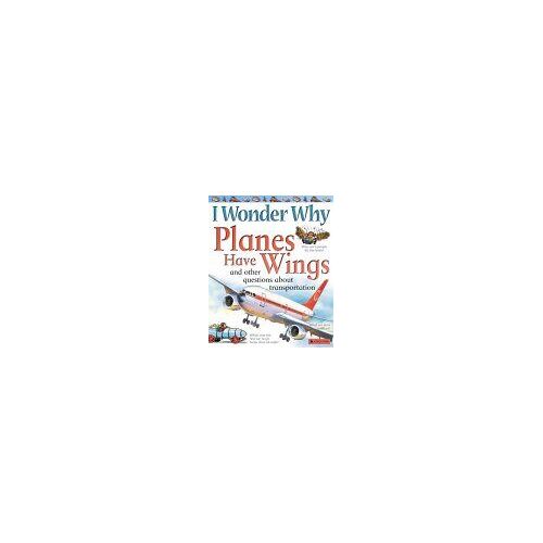 I Wonder Why Planes Have Wings: And Other Questions About Transportation