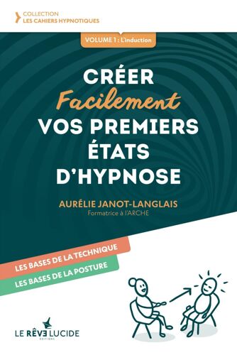 Créer Facilement Vos Premiers États D'hypnose: Volume 1 : Les Bases De La Technique, Les Bases De La Posture (Les Cahiers Hypnotiques)