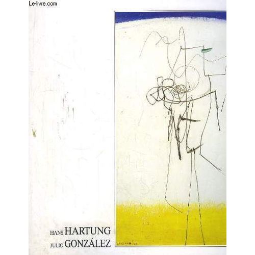 Hans Hartung Dialogue Avec Julio Gonzâalez - Exposition, Cajarc, Maison Des Arts Georges Pompidou, 29 Juin-22 Septembre 1991, Valence, Ivam - Centre Julio Gonzâalez, 16 Octobre 1991-6...