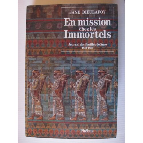 En Mission Chez Les Immortels - Journal Des Fouilles De Suse 1884-1886