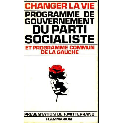 Changer La Vie. Programme De Gouvernement Du Parti Socialiste Et Programme Commun De La Gauche