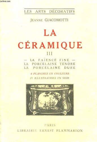La Ceramique. Tome 3 : La Faience Fine, La Porcelaine Tendre, La Porcelaine Dure. Collection : Les Arts Decoratifs