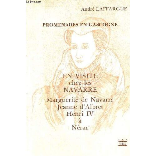 Promenades En Gascogne - En Visite Chez Les Navarre Marguerite De Navarre Jeanne D Albret Henri Iv À Nérac.