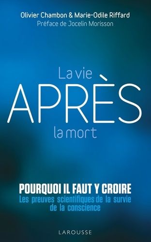 La Vie Après La Mort : Pourquoi Il Faut Y Croire ? - Les Preuves Scientifiques De La Survie De La Conscience