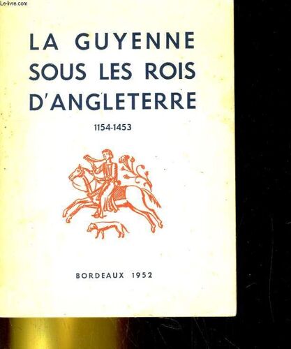 La Guyenne Sous Les Rois D'angleterre 1154-1453 - Documents D'histoire Exosition