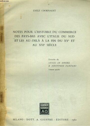 Notes Pour L'histoire Du Commerce Des Pays-Bas Avec L'italie Du Sud Et Les Au-Dela A La Fin Du Xve Et Au Xvie Siecle