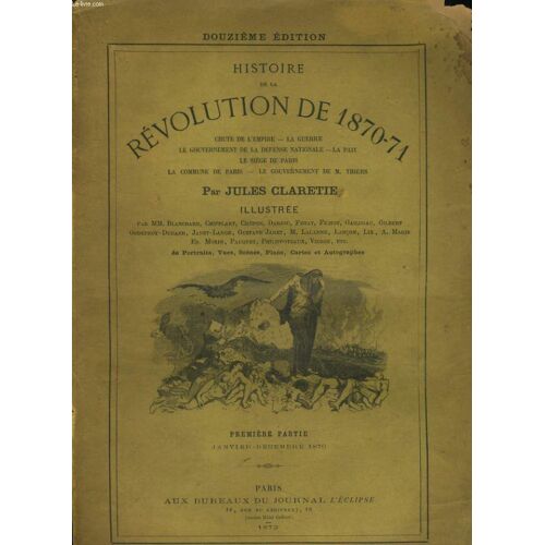 Histoire De La Revolution De 1870-71. Chute De L'empire - La Guerre - Le Gouvernement De La Defense Nationale - La Paix - Le Siege De Paris... Premiere Partie. Janvier Decembre 1870 + ...