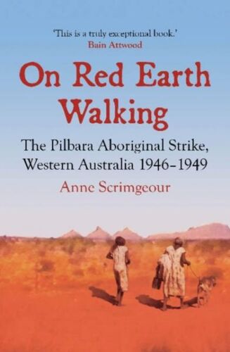 On Red Earth Walking : The Pilbara Aboriginal Strike, Western Australia 1946-1949