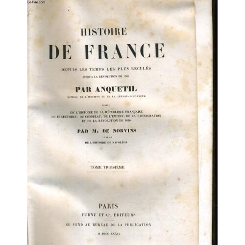 Histoire De France Depuis Les Temps Les Plus Recules Jusqu'a La Revolution De 1780, Suivie De L'histoire De Ka Republique Francaise Deu Directoire, Du Consulat, De L'empire, De La ...
