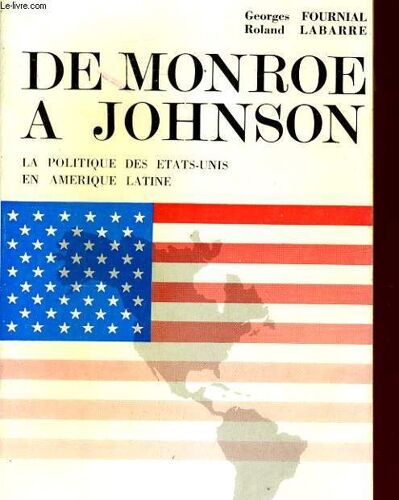 De Monroe A Johnson. La Politique Des Etats-Unis En Amerique Latine