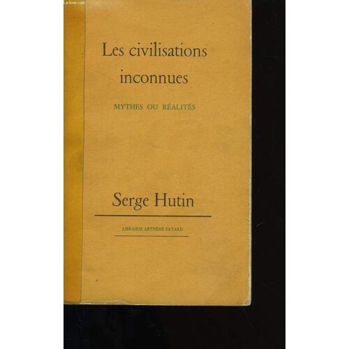 Les Civilisations Inconnues. Mythes Ou Realites
