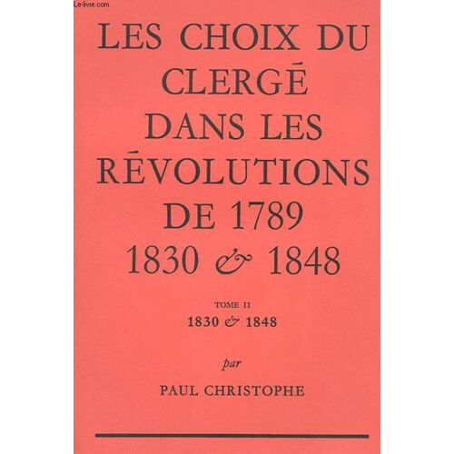 Les Choix Du Clerge Dans Les Revolutions De 1789, 1830 & 1848 - Tome Ii : 1830 & 1848