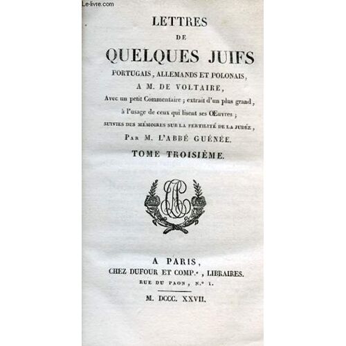 Lettres De Quelques Juifs Portugais, Allemands Et Polonais, A M. De Voltaire, Avec Un Petit Commentaire ; Extrait D'un Plus Grand, A L'usage De Ceux Qui Lisent Ses Oeuvres ; Suivies Des ...