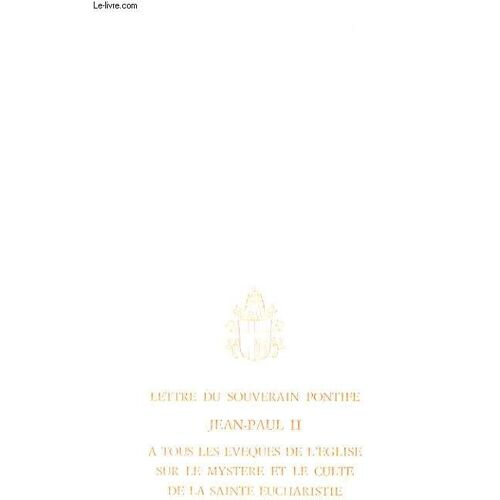 Lettre Du Souverain Pontife Jean Paul Ii A Tous Les Eveques De L Eglise Sur Le Mystere Et Le Culte De La Sainte Eucharistie