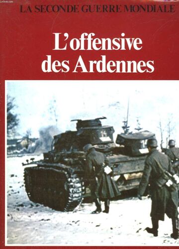 La Seconde Guerre Mondiale - L'offensive Des Ardennes