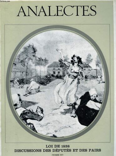 Analectes - Loi De 1838 Discussions Des Deputes Et Des Paris - Tome 4