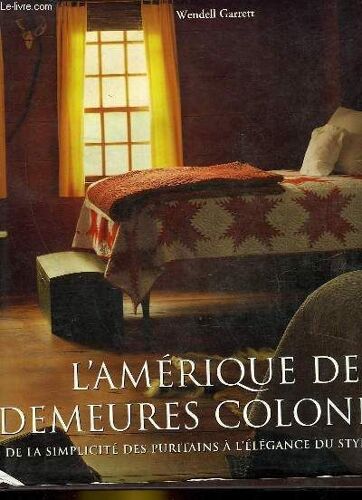 L'amérique Des Demeures Coloniales - De La Simplicité Des Puritains À L'élégance Du Style Georgian