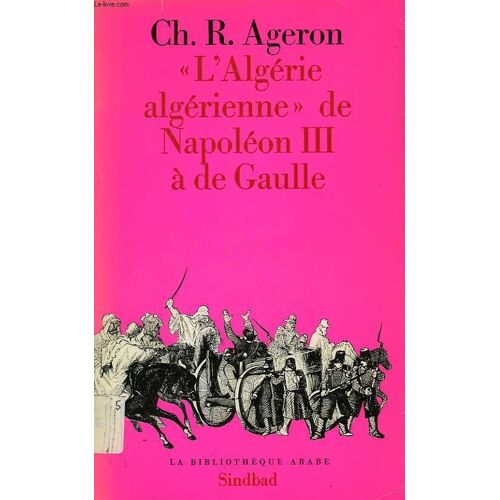 L'algérie Algérienne De Napoléon : Iii (Trois) À De Gaulle
