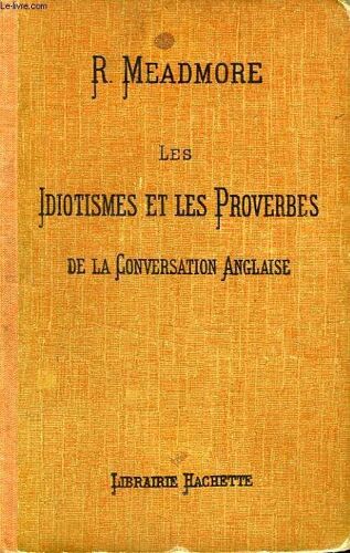 Les Idiotismes Et Les Proverbes De La Conversation Anglaise, Classes Suivant Le Plan Des Mots Anglais Groupes D'apres Le Sens De Mm. Bossert Et Beljame